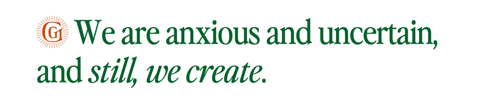 Pull quote with Grounded Growth Marketing logo that states: We are anxious and uncertain, and still, we create.